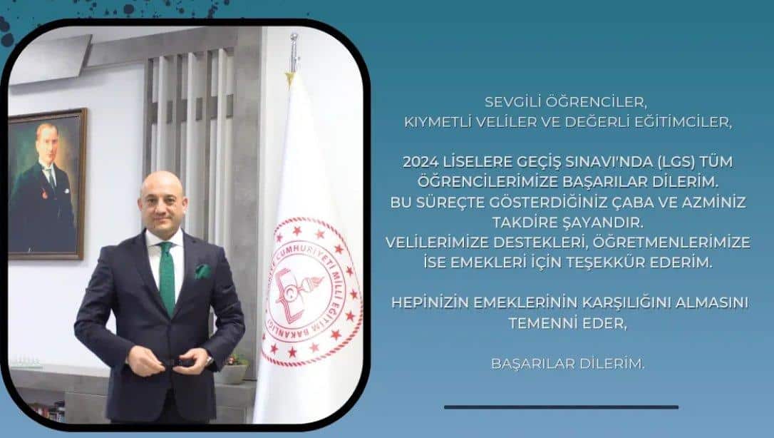 İlçe Millî Eğitim Müdürümüz Zekeriya POSTACI, Liselere Geçiş Sistemi (LGS) sınavı vesilesiyle bir mesaj yayımladı.